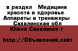  в раздел : Медицина, красота и здоровье » Аппараты и тренажеры . Сахалинская обл.,Южно-Сахалинск г.